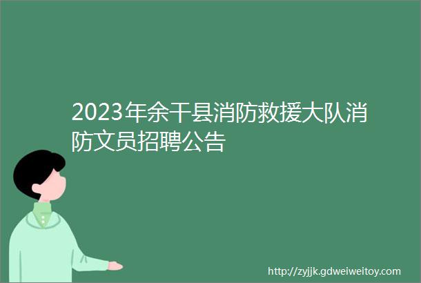 2023年余干县消防救援大队消防文员招聘公告