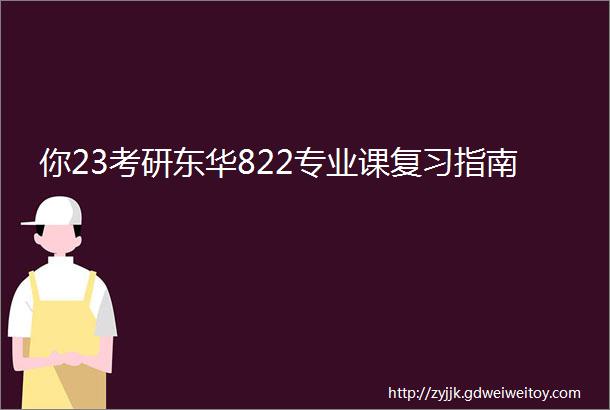 你23考研东华822专业课复习指南